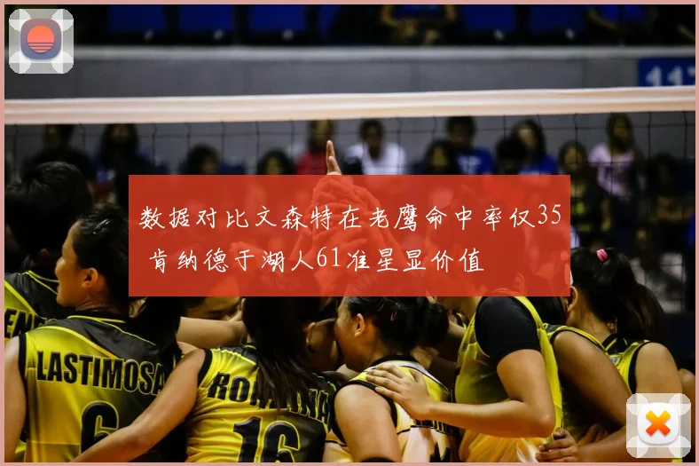 数据对比文森特在老鹰命中率仅35 肯纳德于湖人61准星显价值