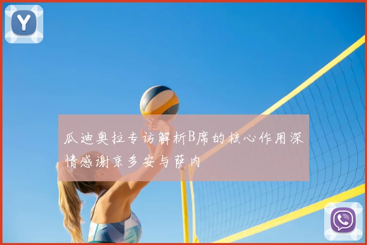 瓜迪奥拉专访解析B席的核心作用深情感谢京多安与萨内